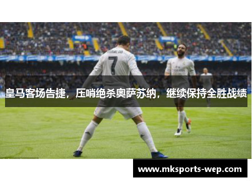 皇马客场告捷，压哨绝杀奥萨苏纳，继续保持全胜战绩