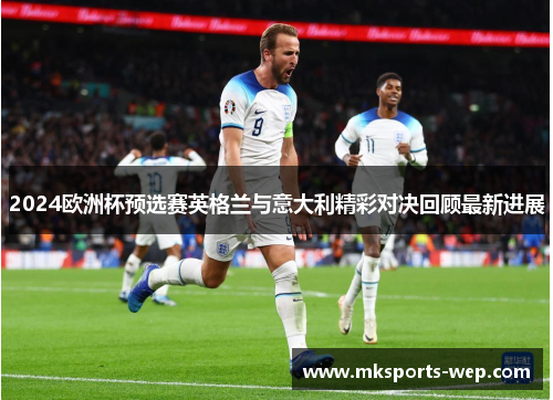 2024欧洲杯预选赛英格兰与意大利精彩对决回顾最新进展