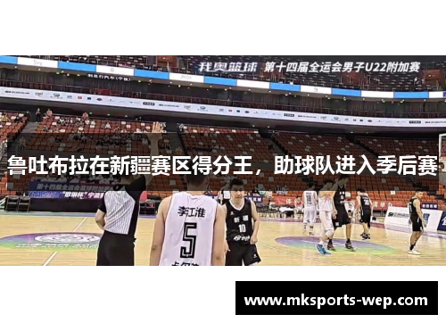 鲁吐布拉在新疆赛区得分王，助球队进入季后赛