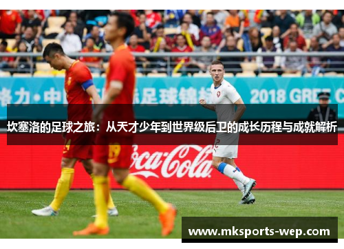 坎塞洛的足球之旅：从天才少年到世界级后卫的成长历程与成就解析