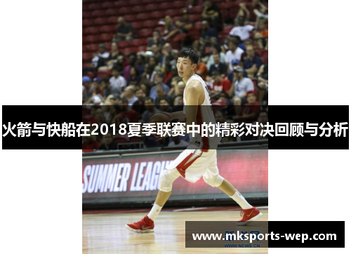 火箭与快船在2018夏季联赛中的精彩对决回顾与分析