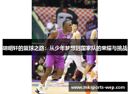 胡明轩的篮球之路：从少年梦想到国家队的荣耀与挑战