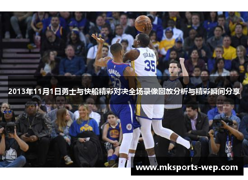 2013年11月1日勇士与快船精彩对决全场录像回放分析与精彩瞬间分享